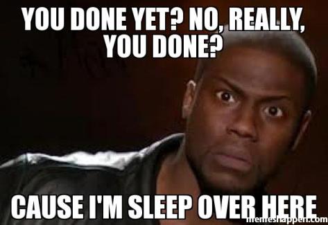 You-done-Yet-No-really-you-done-cause-I39m-sleep-over-here-meme-18624