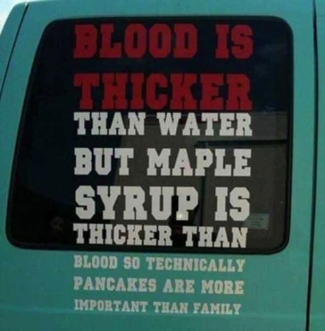 blood-is-than-water-but-maple-syrup-is-thicker-than-blood-so-technically-pancakes-are-more-important-than-family-2VOAz
